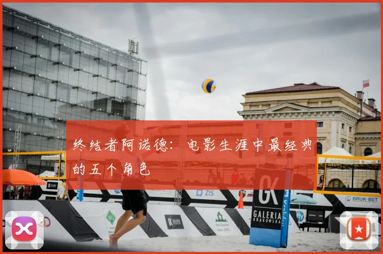 终结者阿诺德:电影生涯中最经典的五个角色