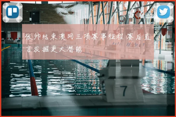 张帅结束澳网三项赛事征程 赛后直言发掘更大潜能