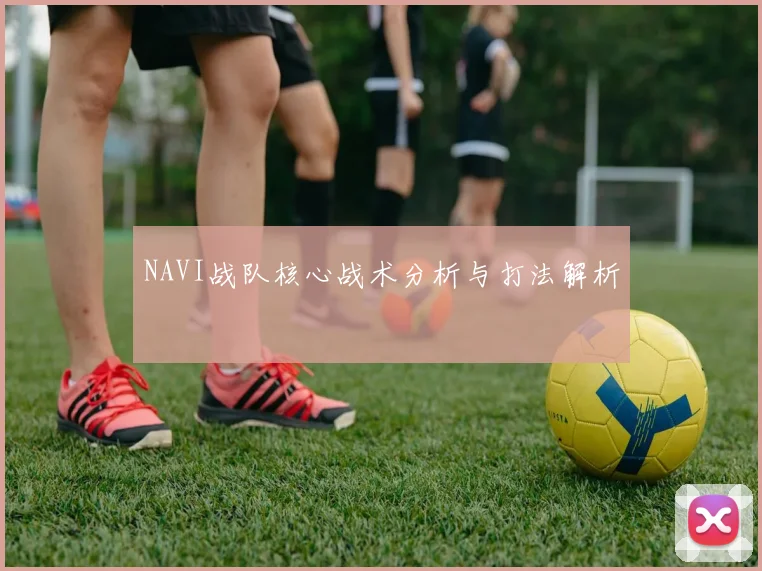 NAVI战队核心战术分析与打法解析