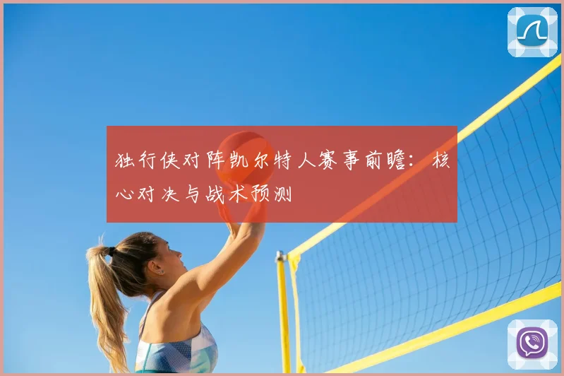 独行侠对阵凯尔特人赛事前瞻:核心对决与战术预测